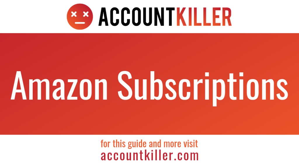 How to cancel your Amazon Subscriptions account - ACCOUNTKILLER.COM